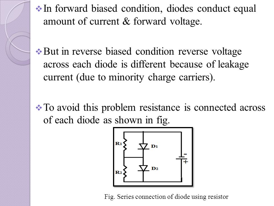 In forward biased condition, diodes conduct equal amount of current & forward voltage.