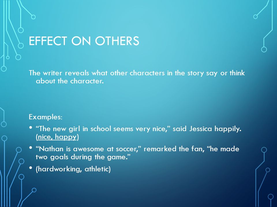 Effect on Others The writer reveals what other characters in the story say or think about the character.