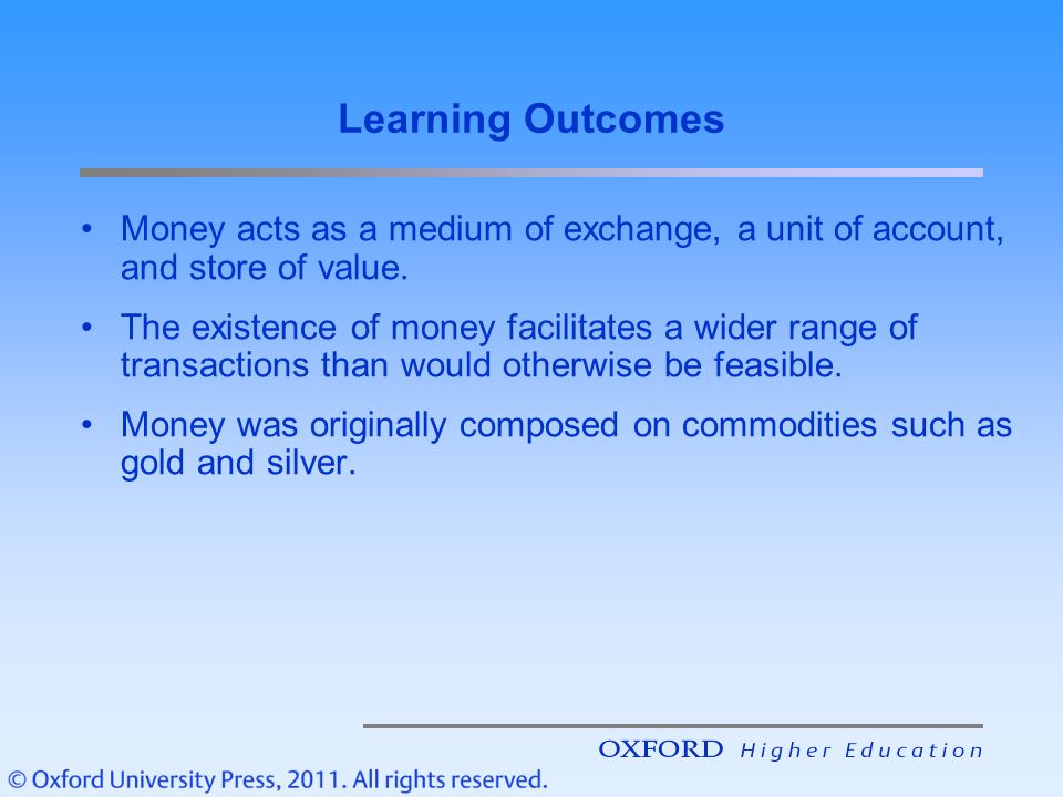 Learning Outcomes Money acts as a medium of exchange, a unit of account, and store of value.