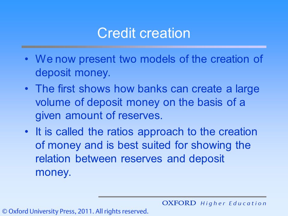 Credit creation We now present two models of the creation of deposit money.