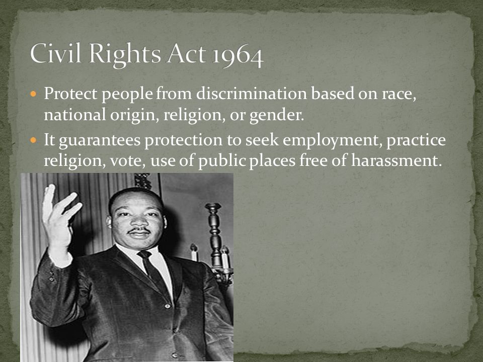 Civil Rights Act 1964 Protect people from discrimination based on race, national origin, religion, or gender.