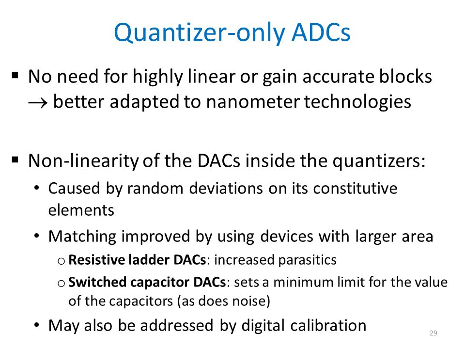 Quantizer-only ADCs No need for highly linear or gain accurate blocks  better adapted to nanometer technologies.