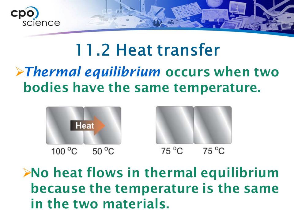 11.2 Heat transfer Thermal equilibrium occurs when two bodies have the same temperature.