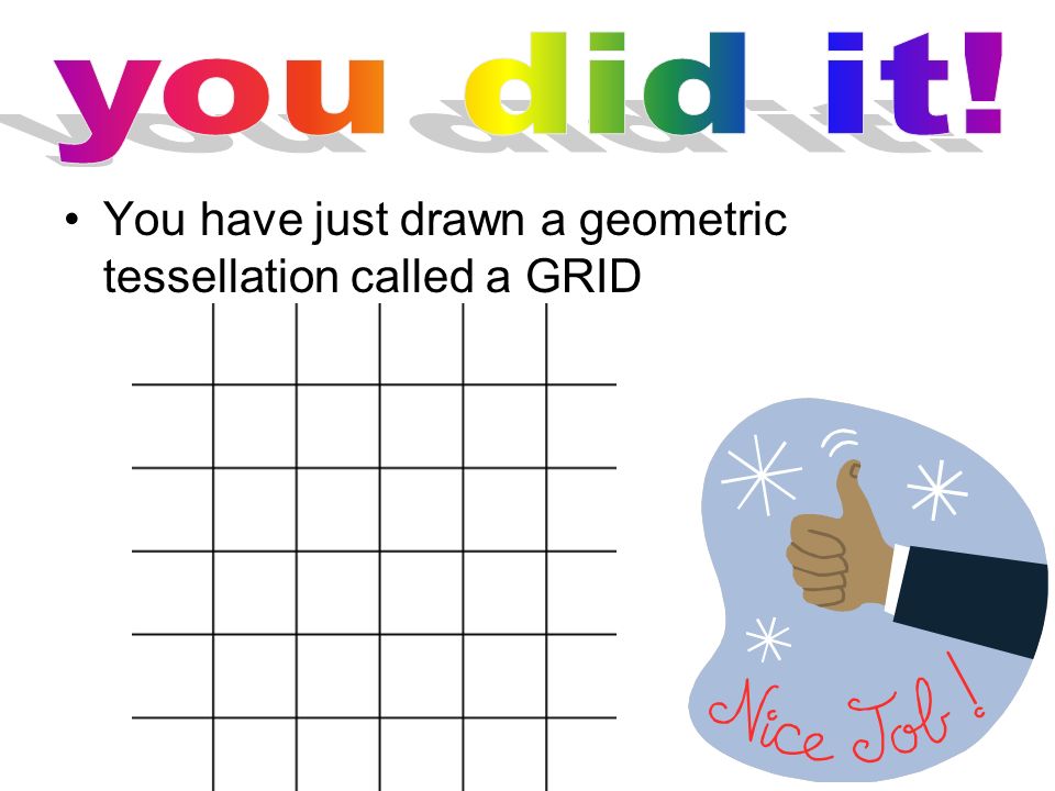 you did it! You have just drawn a geometric tessellation called a GRID