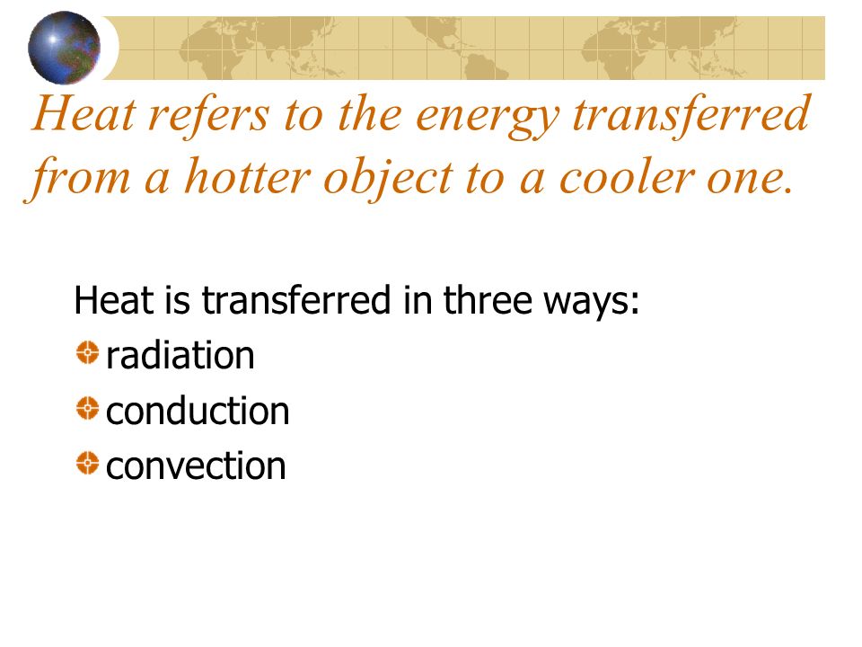 Heat refers to the energy transferred from a hotter object to a cooler one.