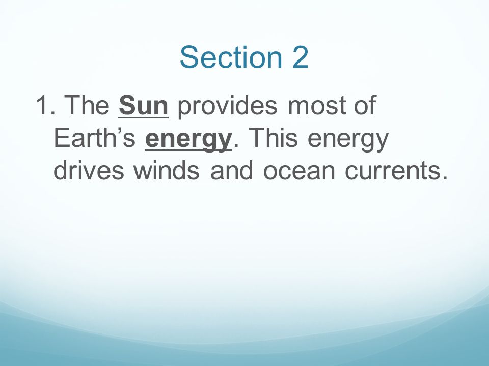 Section 2 1. The Sun provides most of Earth’s energy.