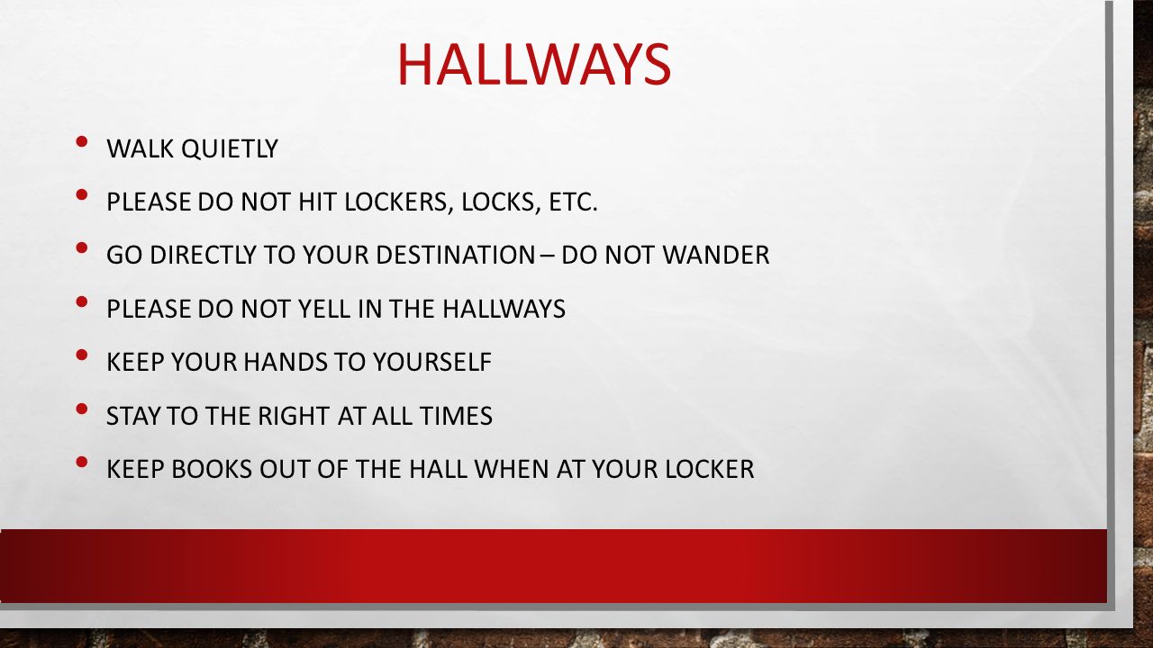 Hallways Walk quietly Please do not hit lockers, locks, etc.