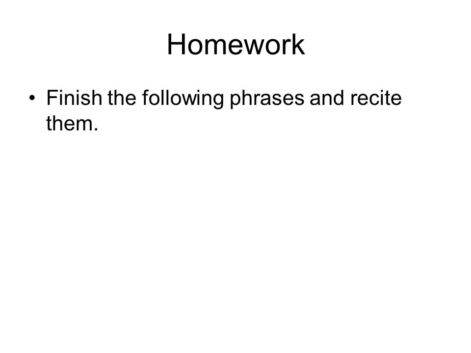 Homework Finish the following phrases and recite them.