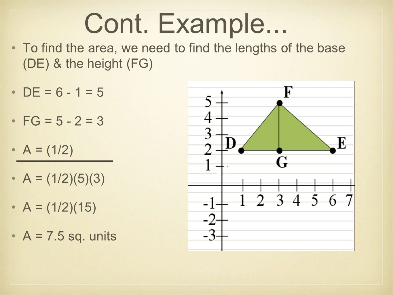 Cont. Example... To find the area, we need to find the lengths of the base (DE) & the height (FG) DE = = 5.