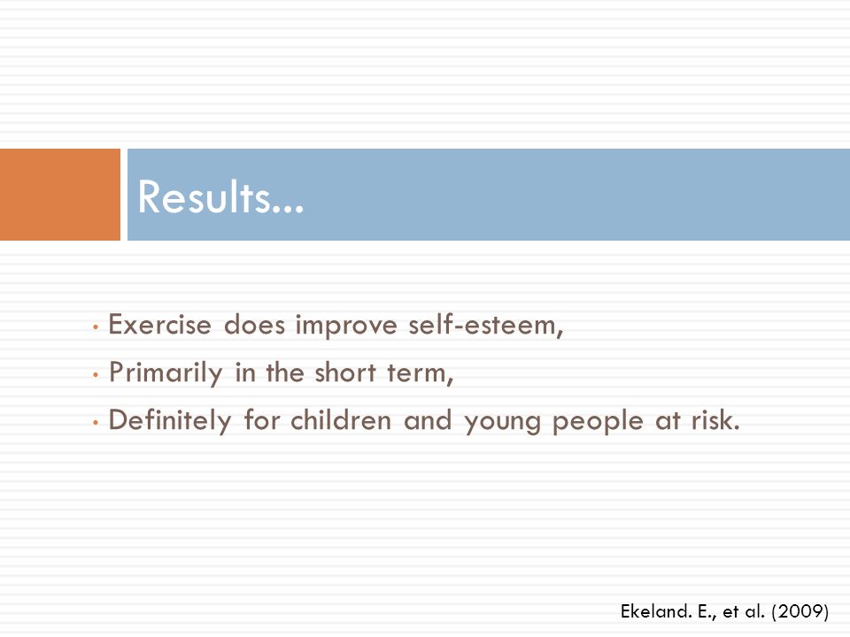 Results... Exercise does improve self-esteem,