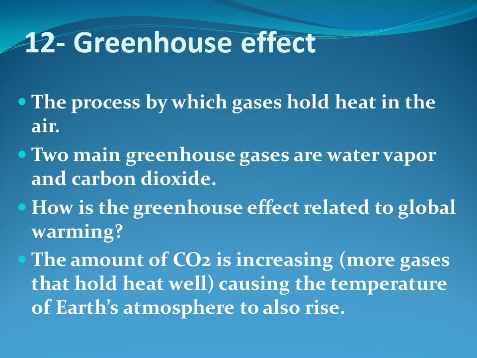 12- Greenhouse effect The process by which gases hold heat in the air.