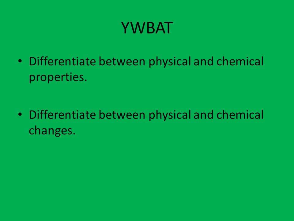 YWBAT Differentiate between physical and chemical properties.