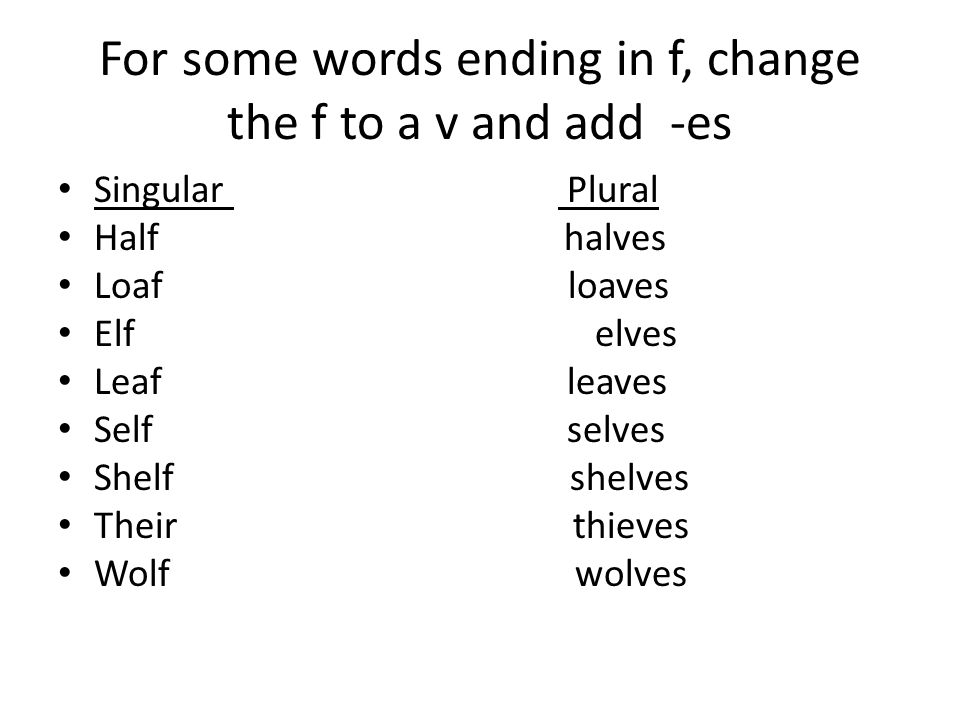For some words ending in f, change the f to a v and add -es