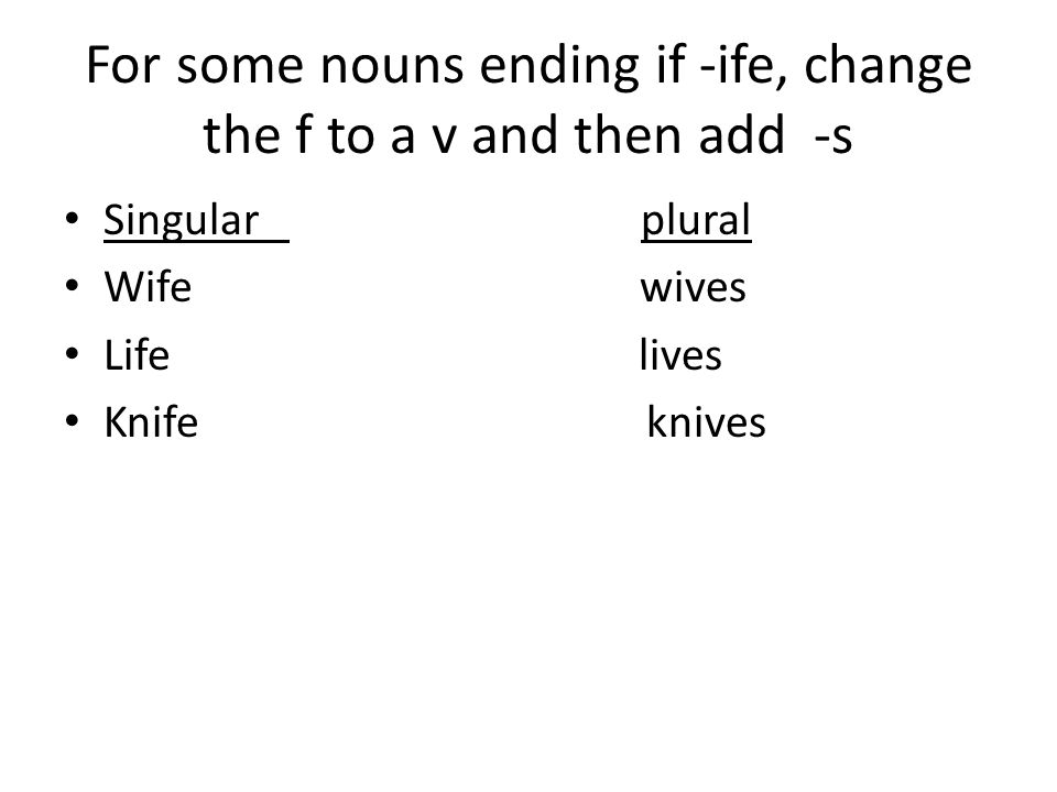 For some nouns ending if -ife, change the f to a v and then add -s
