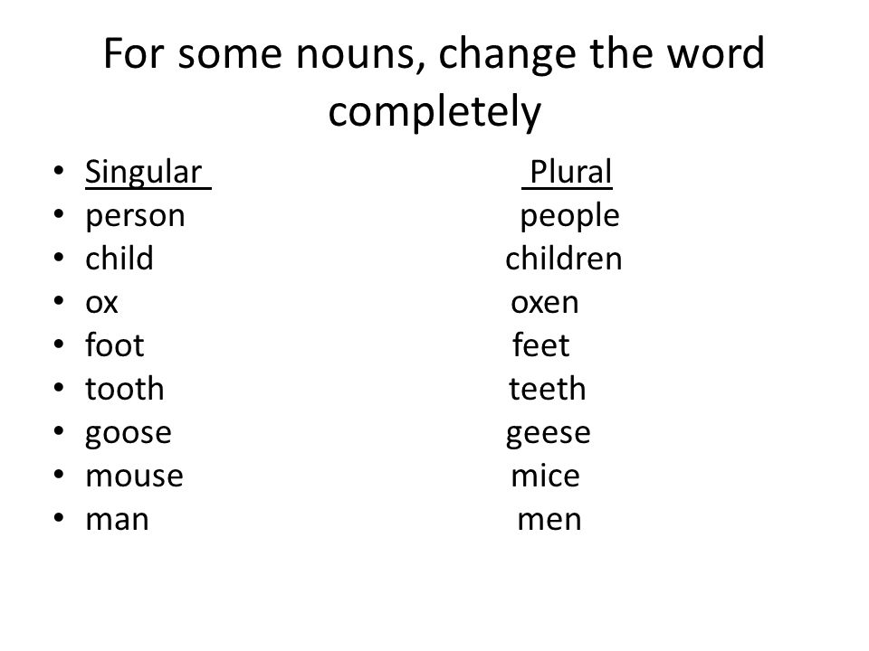For some nouns, change the word completely