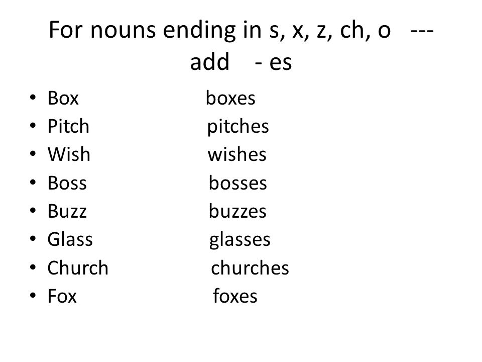 For nouns ending in s, x, z, ch, o --- add - es