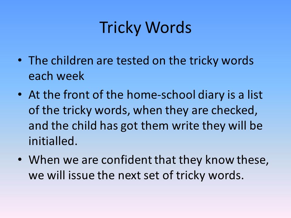 Tricky Words The children are tested on the tricky words each week
