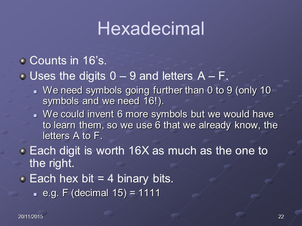 Hexadecimal Counts in 16’s. Uses the digits 0 – 9 and letters A – F.