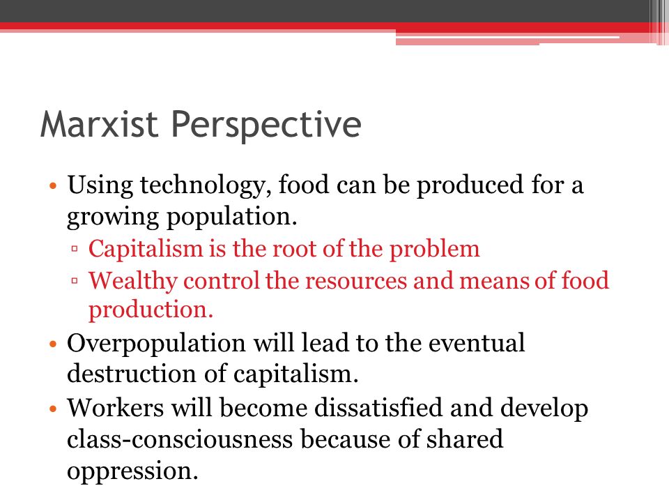 Marxist Perspective Using technology, food can be produced for a growing population. Capitalism is the root of the problem.