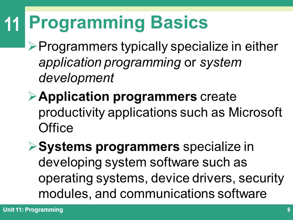 Programming Basics Programmers typically specialize in either application programming or system development.
