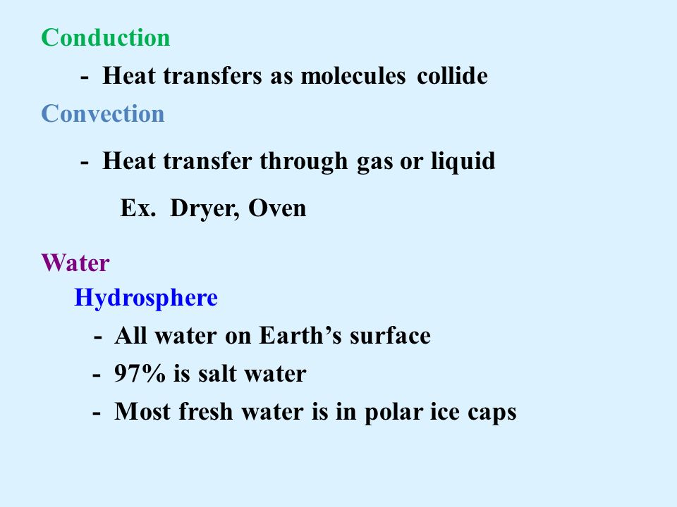 Conduction - Heat transfers as molecules collide Convection - Heat transfer through gas or liquid Ex.