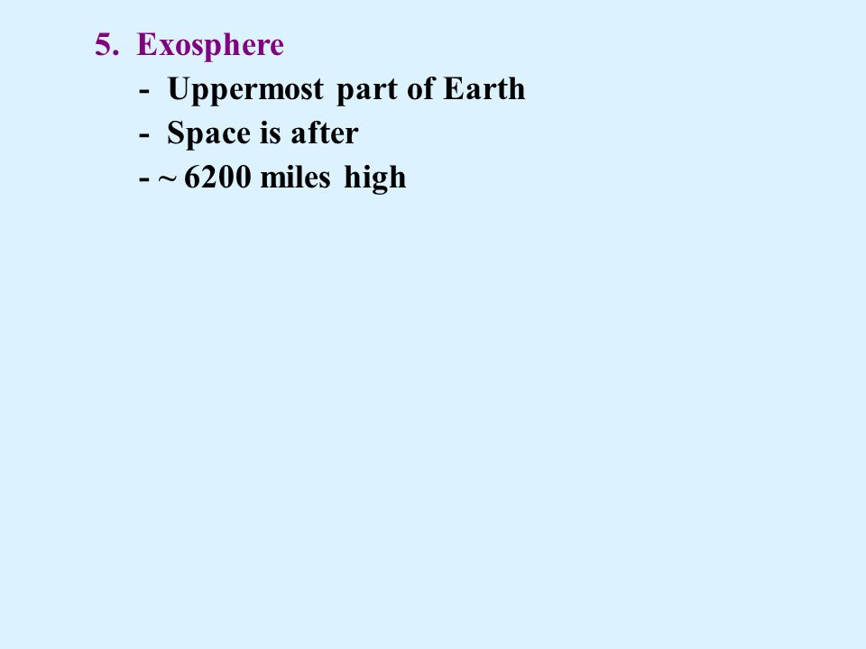 5. Exosphere - Uppermost part of Earth - Space is after - ~ 6200 miles high