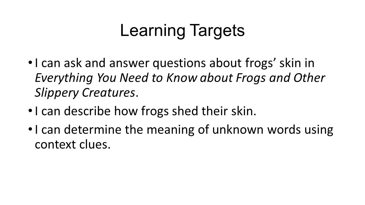 Learning Targets I can ask and answer questions about frogs’ skin in Everything You Need to Know about Frogs and Other Slippery Creatures.