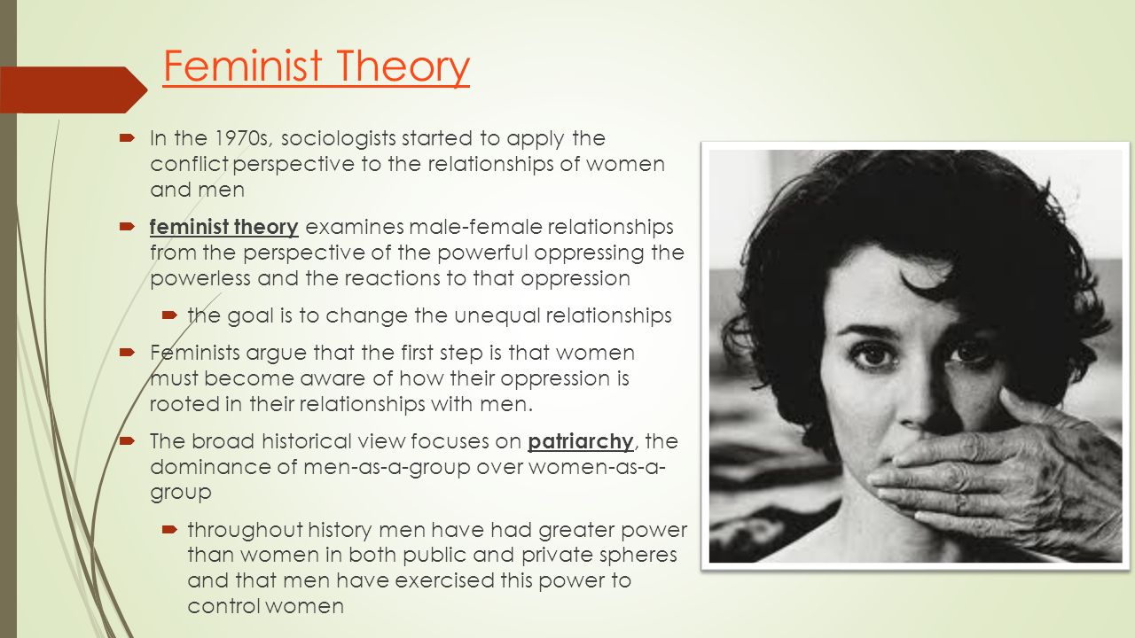 Feminist Theory In the 1970s, sociologists started to apply the conflict perspective to the relationships of women and men.