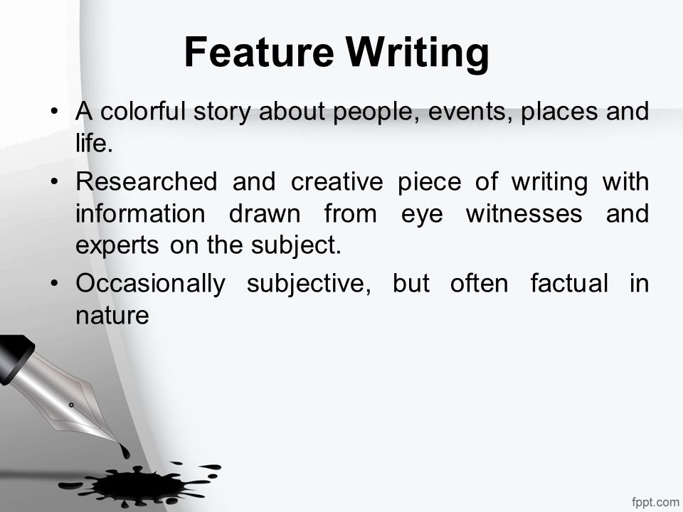 Feature Writing A colorful story about people, events, places and life.