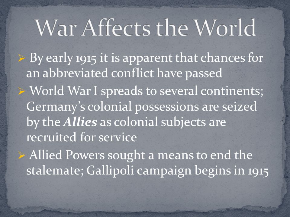 War Affects the World By early 1915 it is apparent that chances for an abbreviated conflict have passed.
