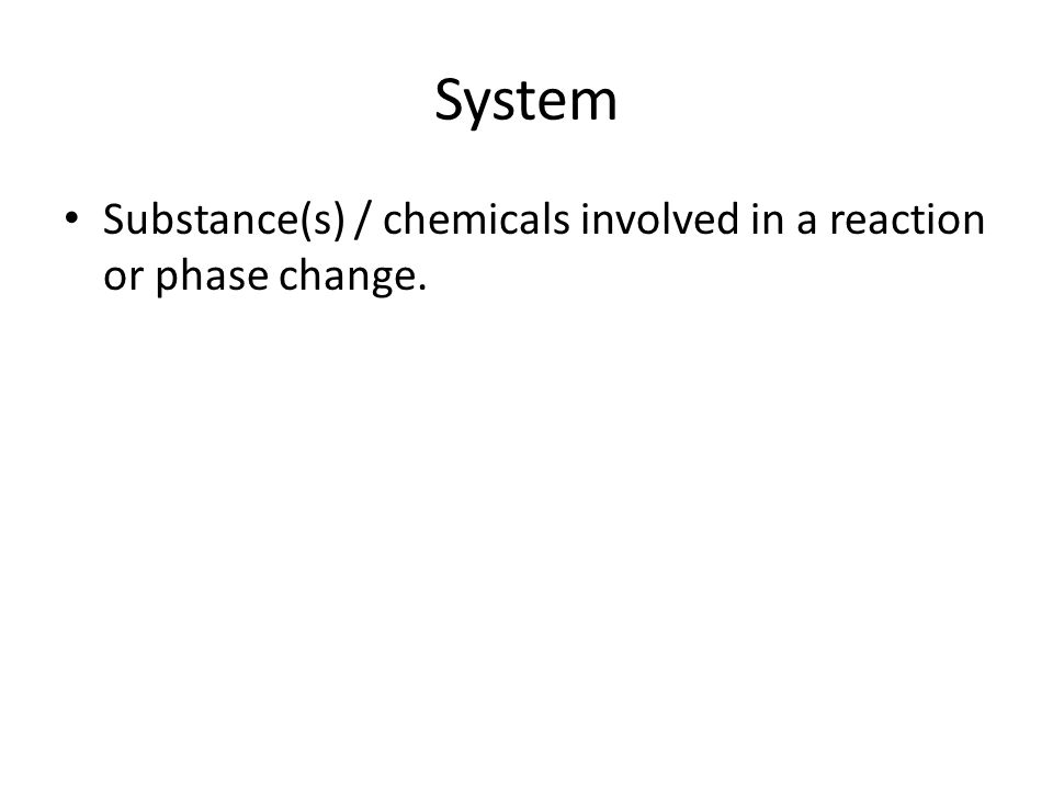 System Substance(s) / chemicals involved in a reaction or phase change.
