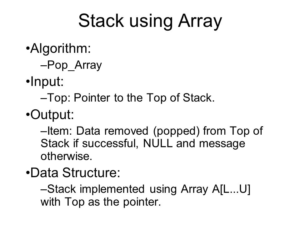 Stack using Array Algorithm: Input: Output: Data Structure: Pop_Array