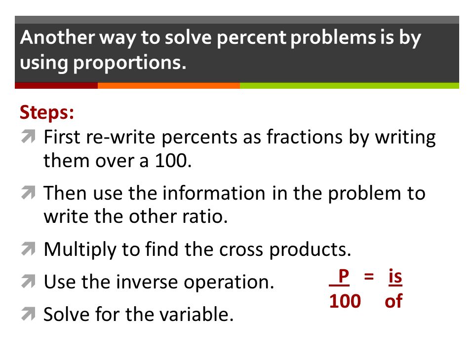 Another way to solve percent problems is by using proportions.