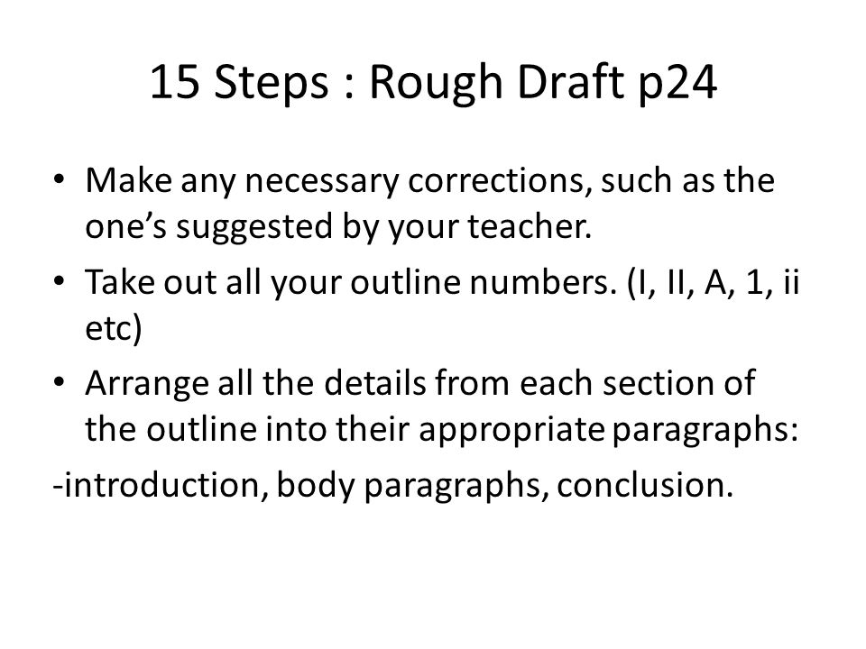 15 Steps : Rough Draft p24 Make any necessary corrections, such as the one’s suggested by your teacher.