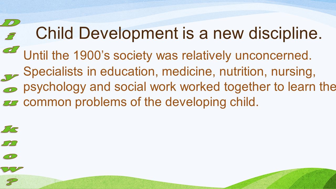 Child Development is a new discipline.