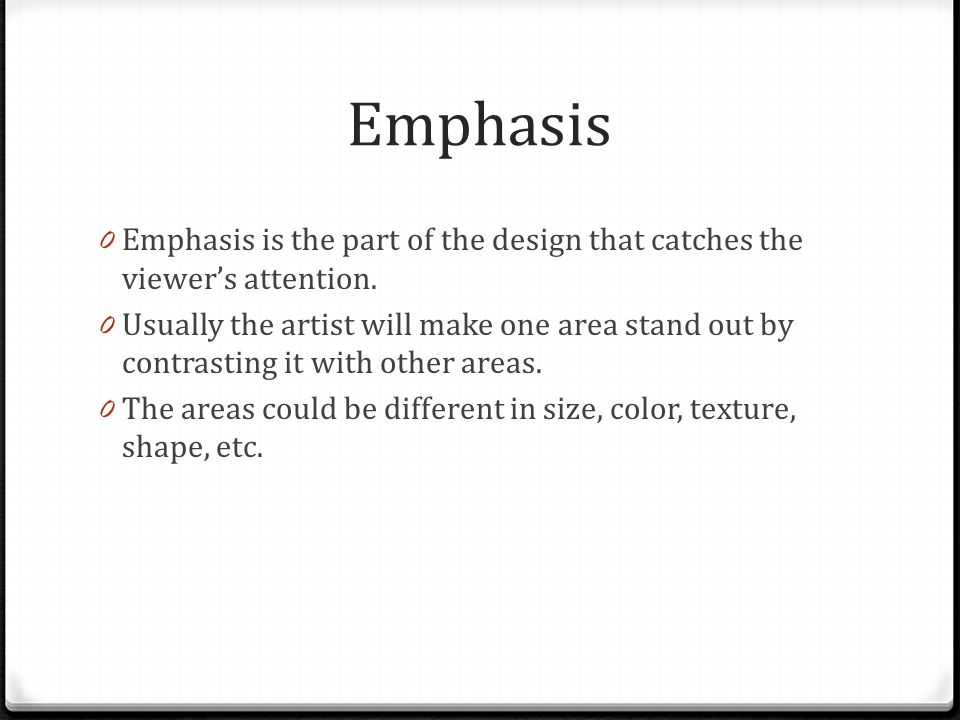 Emphasis Emphasis is the part of the design that catches the viewer’s attention.