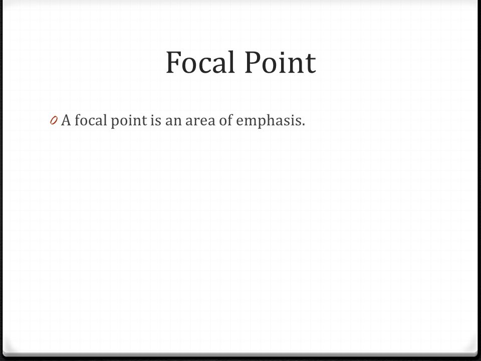 Focal Point A focal point is an area of emphasis.