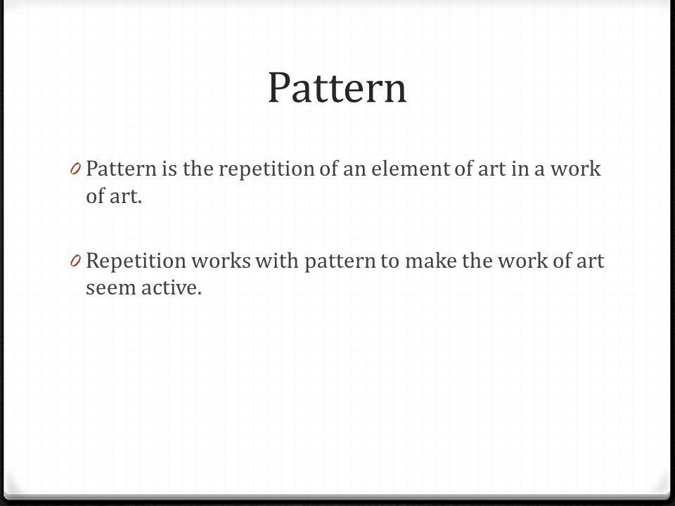 Pattern Pattern is the repetition of an element of art in a work of art.