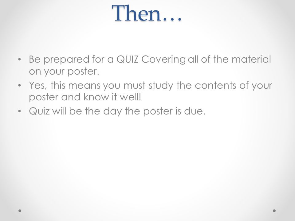 Then… Be prepared for a QUIZ Covering all of the material on your poster.