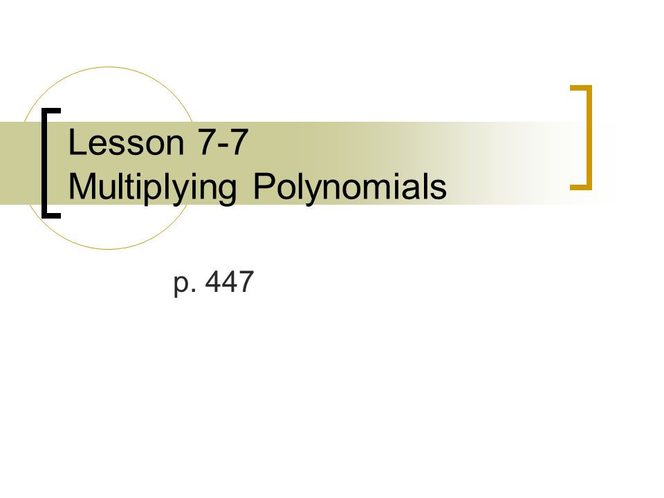 Lesson 7-7 Multiplying Polynomials