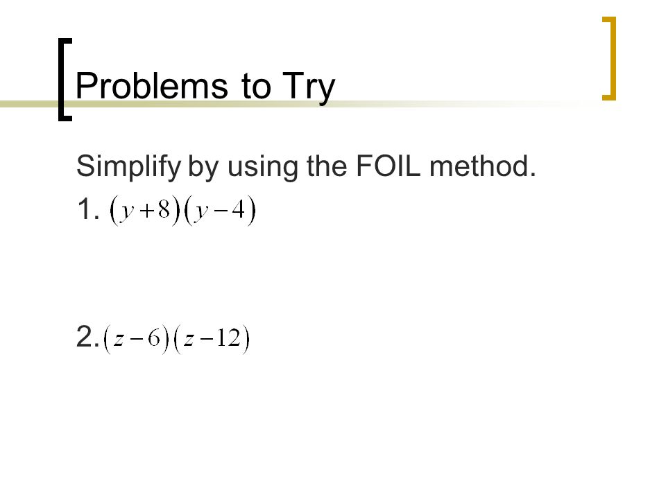 Problems to Try Simplify by using the FOIL method