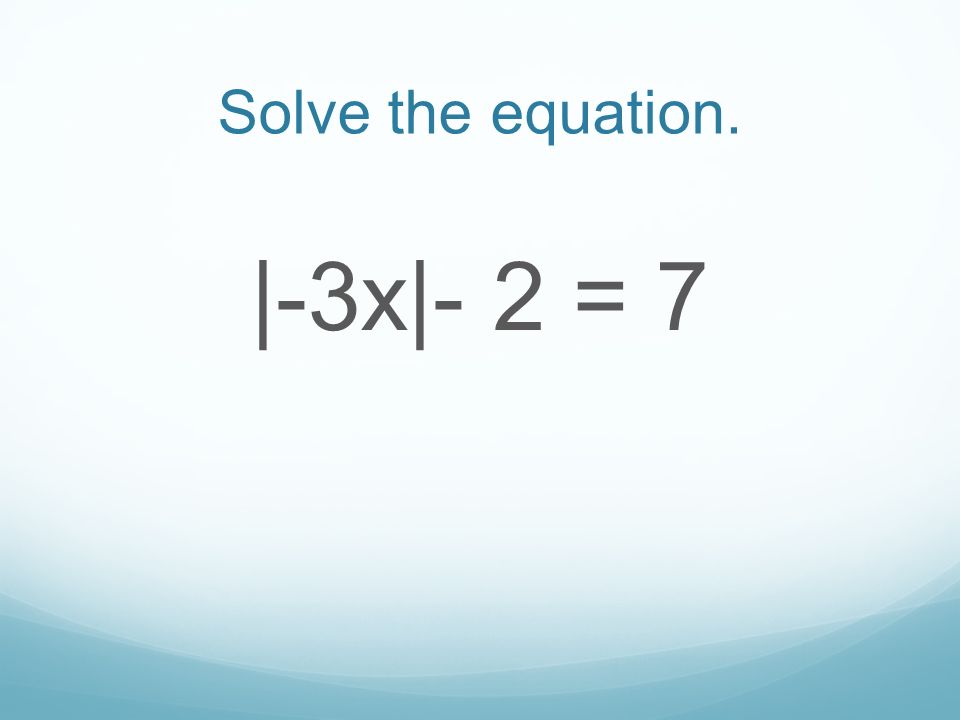 Solve the equation. |-3x|- 2 = 7