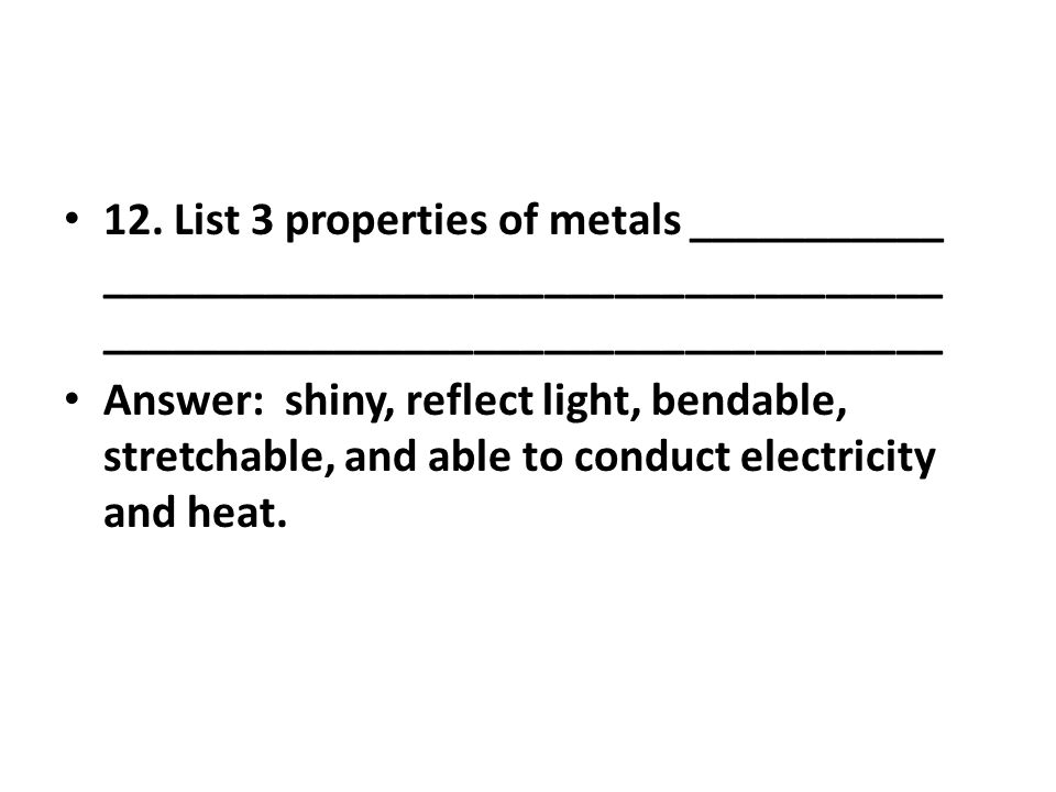 12. List 3 properties of metals ___________ ____________________________________ ____________________________________
