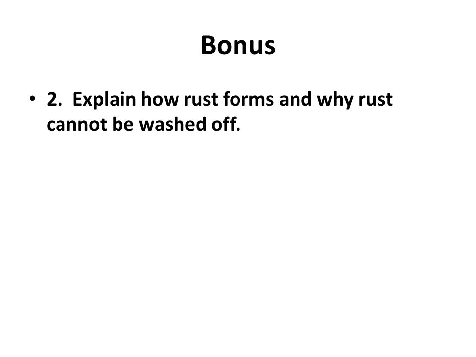 Bonus 2. Explain how rust forms and why rust cannot be washed off.