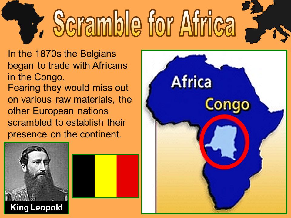 Scramble for Africa In the 1870s the Belgians began to trade with Africans in the Congo.