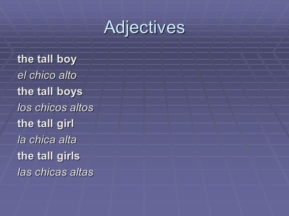 Adjectives the tall boy el chico alto the tall boys los chicos altos
