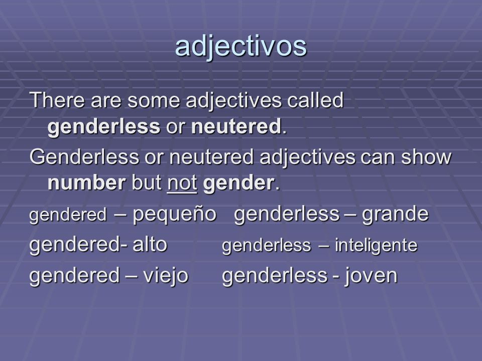 adjectivos There are some adjectives called genderless or neutered.