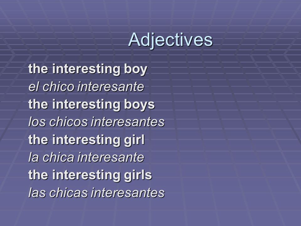 Adjectives the interesting boy el chico interesante