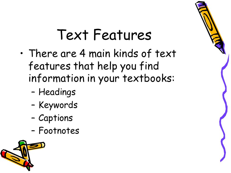 Text Features There are 4 main kinds of text features that help you find information in your textbooks: