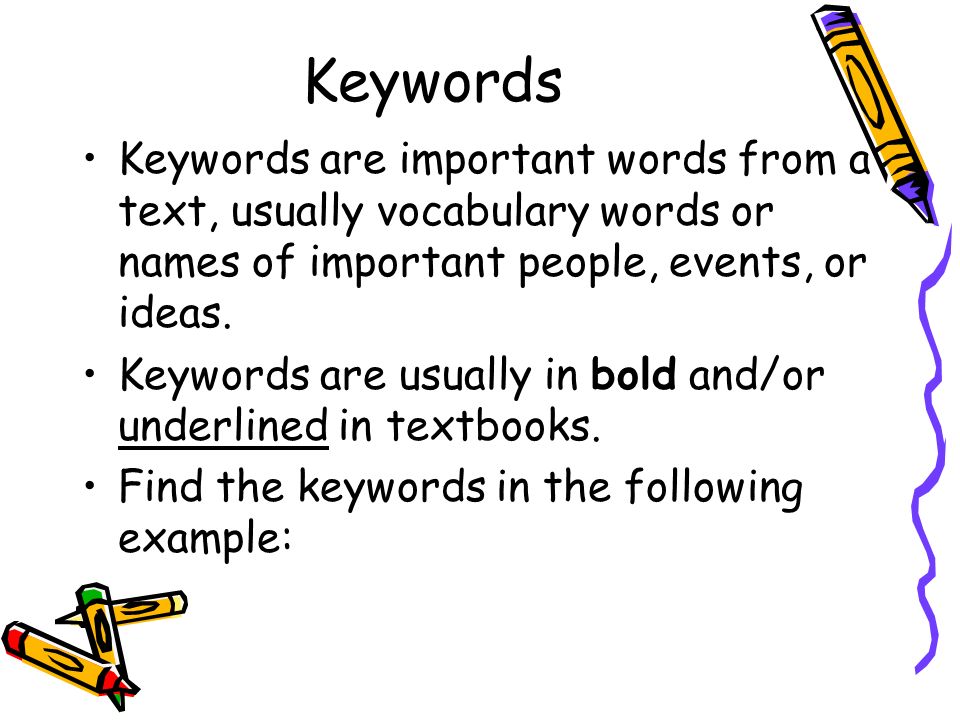 Keywords Keywords are important words from a text, usually vocabulary words or names of important people, events, or ideas.